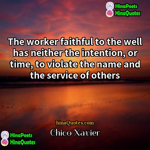 Chico Xavier Quotes | The worker faithful to the well has